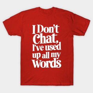 I don't chat, I've used up all my words. T-Shirt